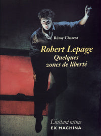 Livre Robert Lepage : Quelques zones de liberté - Rémy Charest (Livre d'occasion) - ISBN 2921197596