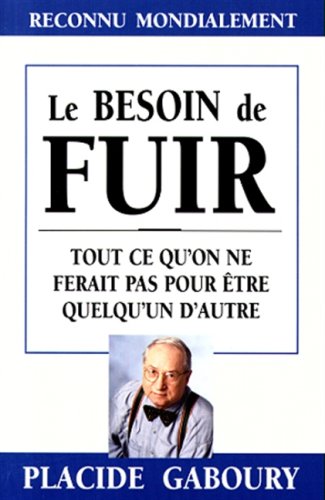 Le besoin de fuir : Tout ce qu'on ne ferait pas pour être quelqu'un d'autre - Placide Gaboury