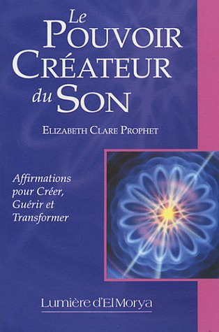 Le pouvoir créateur du son : Affirmations pour créer, guérir et transformer - Elizabeth Clare Prophet