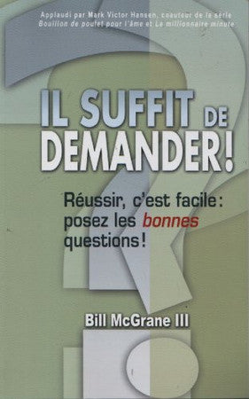 Livre Il suffit de demander réussir, c'est facile: posez les bonnes questions! (Bill Mcgrane)...