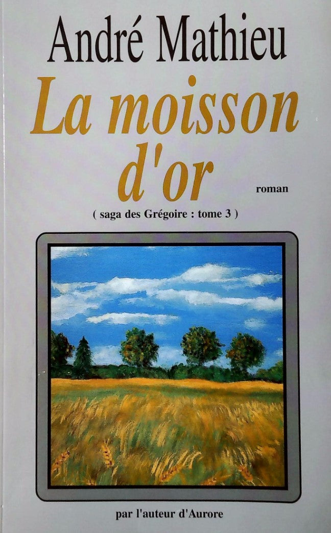 Livre La Saga des Grégoire # 3 : La Moisson D'or (André Mathieu) (Livre d'occasion) - ISBN...