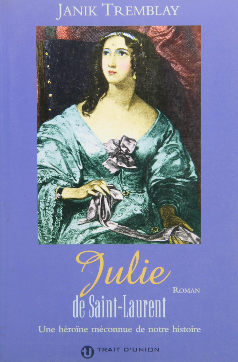 Livre Julie de Saint-Laurent : Une héroîne méconnue de notre histoire - Janick Tremblay (Livre d'...