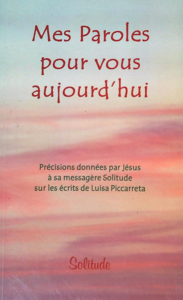 Livre Mes paroles pour vous aujourd'hui : Précisions données par Jésus à sa messagère Solitude su...