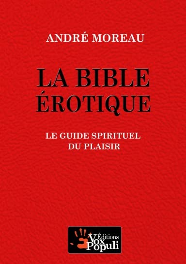 La bible érotique : Le guide spirituel du plaisir - André Moreau