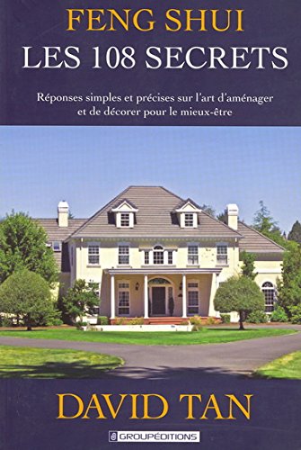 Feng Shui : Les 108 Secrets : Réponses simples et précises sur l'art d'aménager et de décorer pour le mieux être - David Tan
