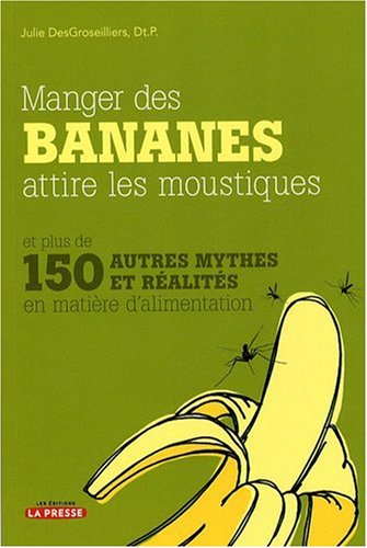 Livre Manger des bananes attire les moustiques et plus de 150 autres mythes et réalités en matièr...