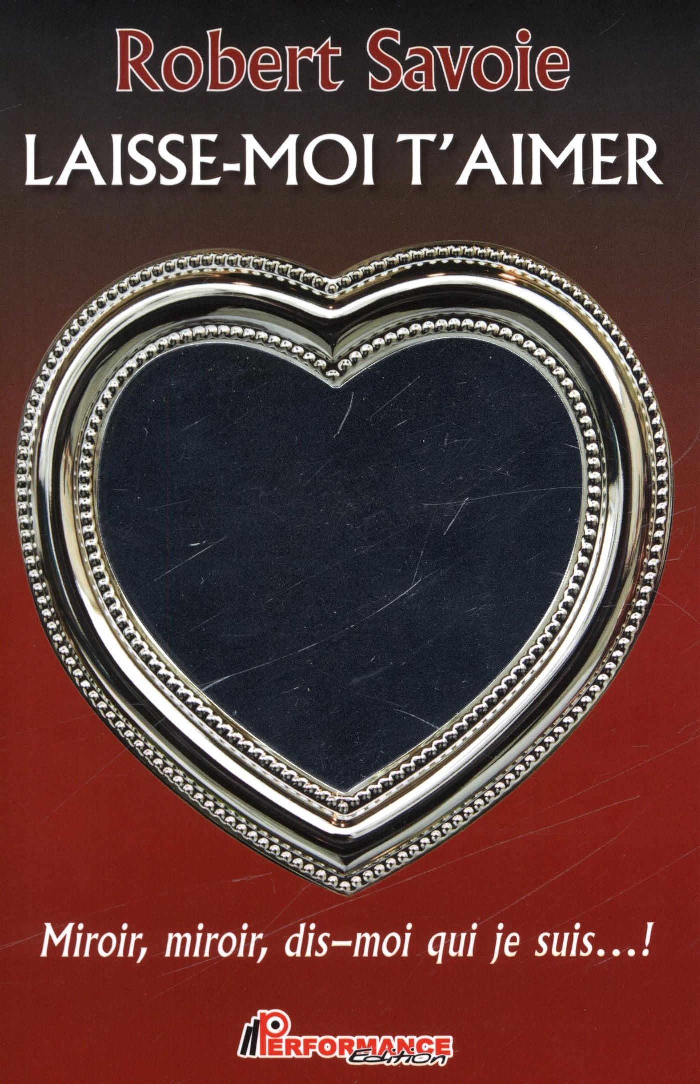 Livre Laisse-moi t'aimer : Miroir, miroir, dis-moi qui je suis..! - Robert Savoie (Livre d'occasi...