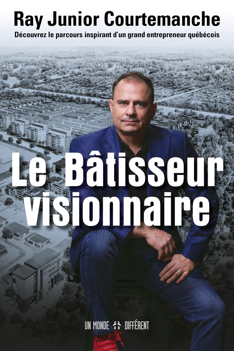 Le bâtisseur visionnaire - Ray Junior Courtemanche