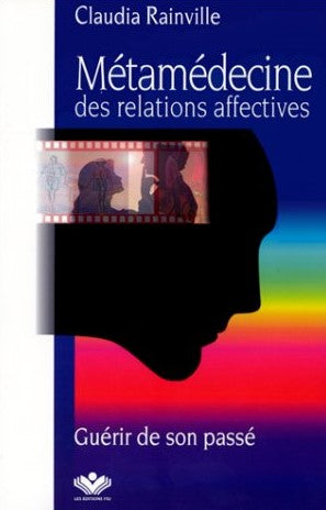 Livre Métamédecine des relations affectives : Guérir de son passé - Claudia Rainville (Livre d'oc...