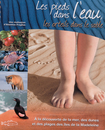 Les pieds dans l'eau, les orteils dans le sable : À la découverte de la mer, des dunes et des plages des îles de la Madelaine - Attention Fragiles