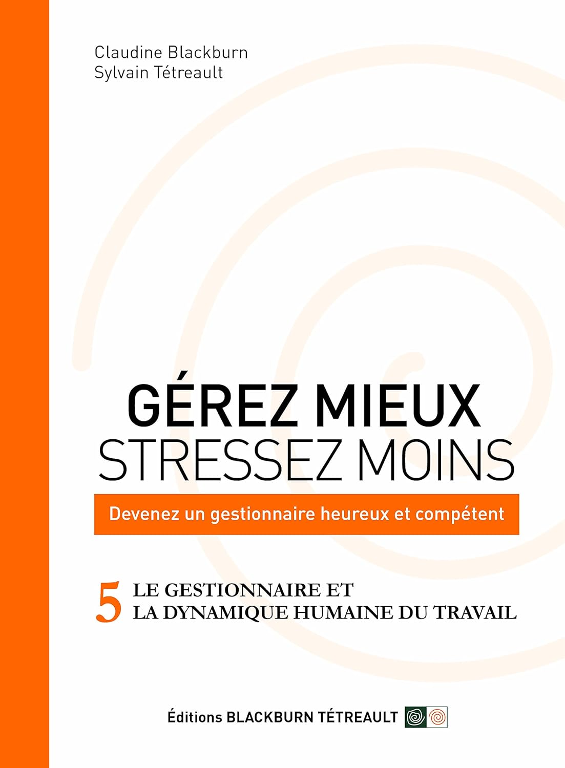 Livre Gérez mieux, stressez moins # 5 : Le gestionnaire et la dynamique humaine du travail...