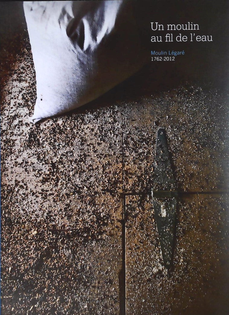 Livre ISBN Un moulin au fil de l'eau : Moulin Légaré 1762-2012 (Moulin Légaré)
