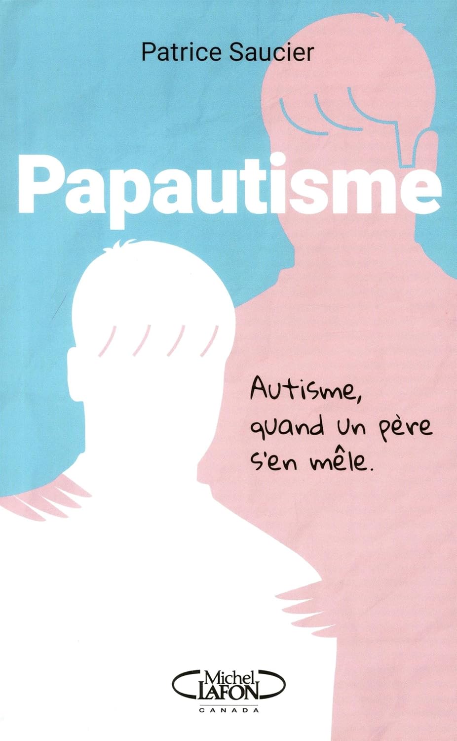 Papautisme : Autisme, quand un père s'en mêle - Patrice Saucier