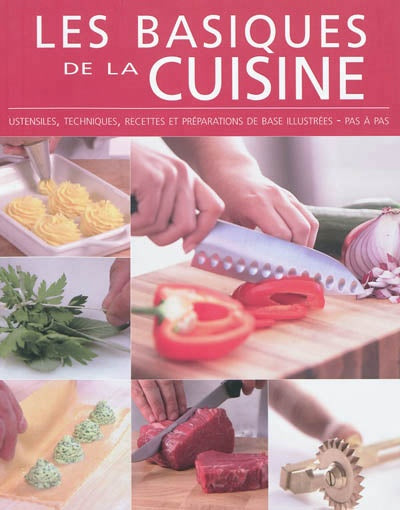 Livre Les basiques de la cuisine : Ustensiles, techniques, recettes et préparations de base illus...
