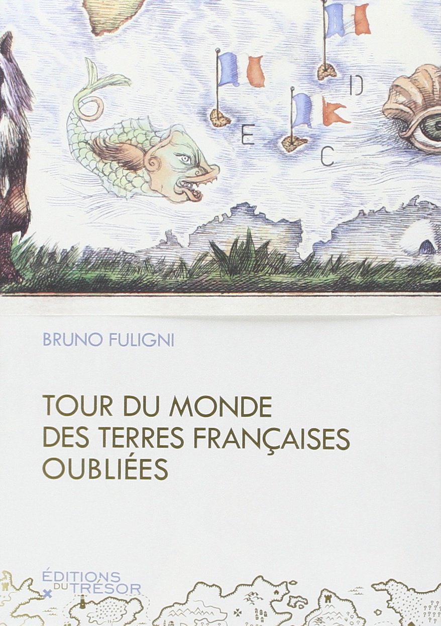 Livre Tour du monde des terres françaises oubliées - Bruno Fuligni (Livre neuf)