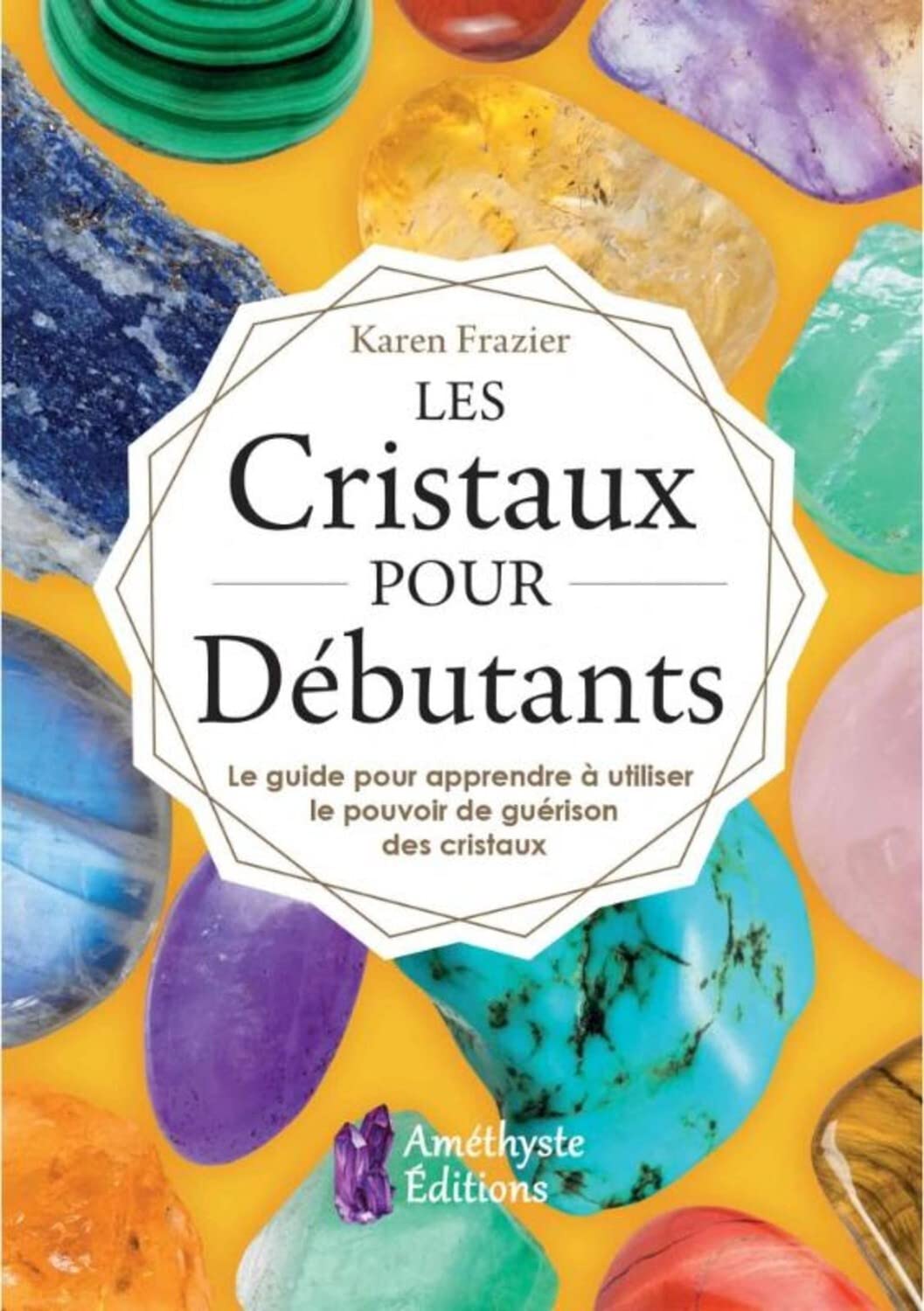 Livre Les Cristaux pour Débutants : Le guide pour apprendre à utiliser le pouvoir de guérison des...