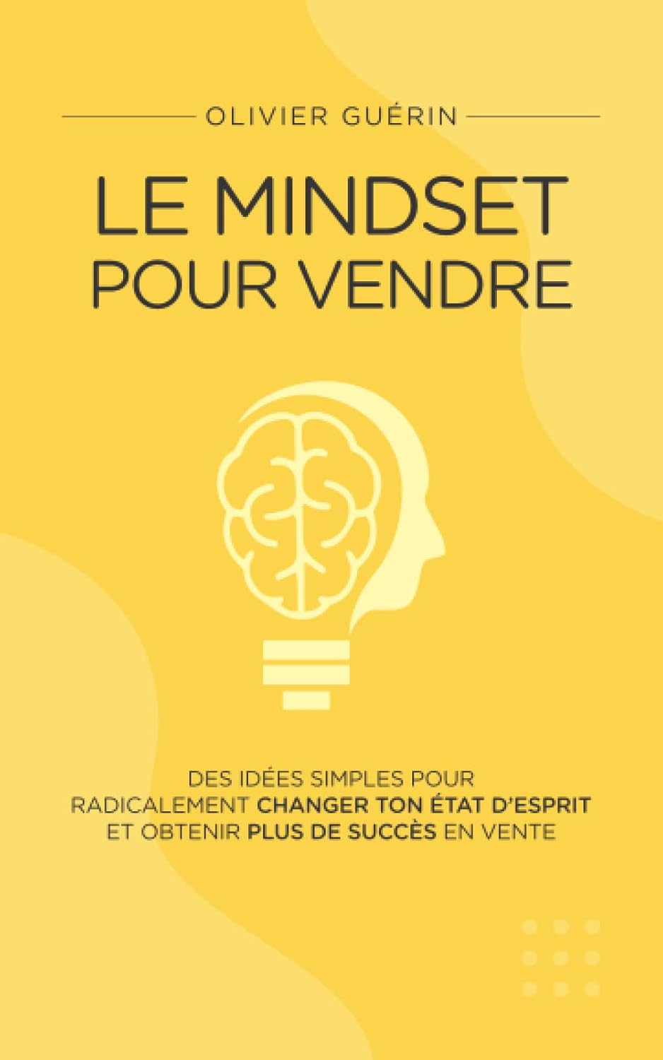 Livre Le mindset pour vendre : Des idées simples pour radicalement changer ton état d'esprit et o...