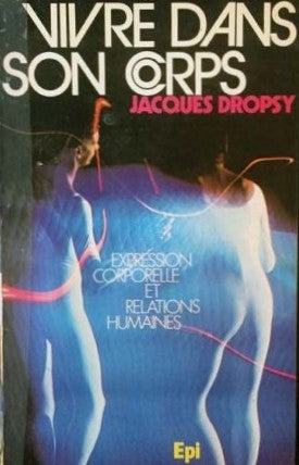 Vivre dans son corps : Expression corporelle et relations humaines - Jacques Dropsy