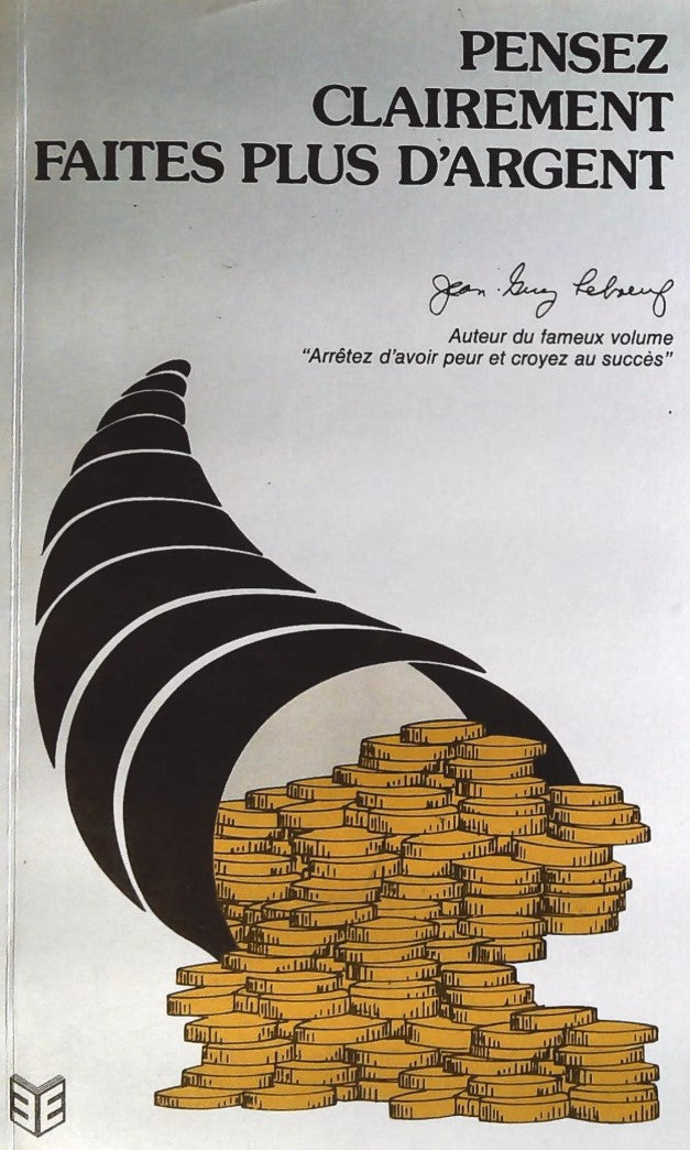 Pensez clairement, faites plus d'argent - Jean-Guy Leboeuf
