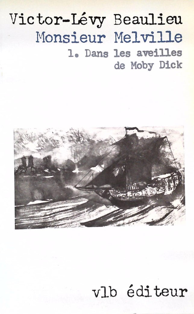 Monsieur Melville # 1 : Dans les aveilles de Moby Dick - Victor-Lévy Beaulieu