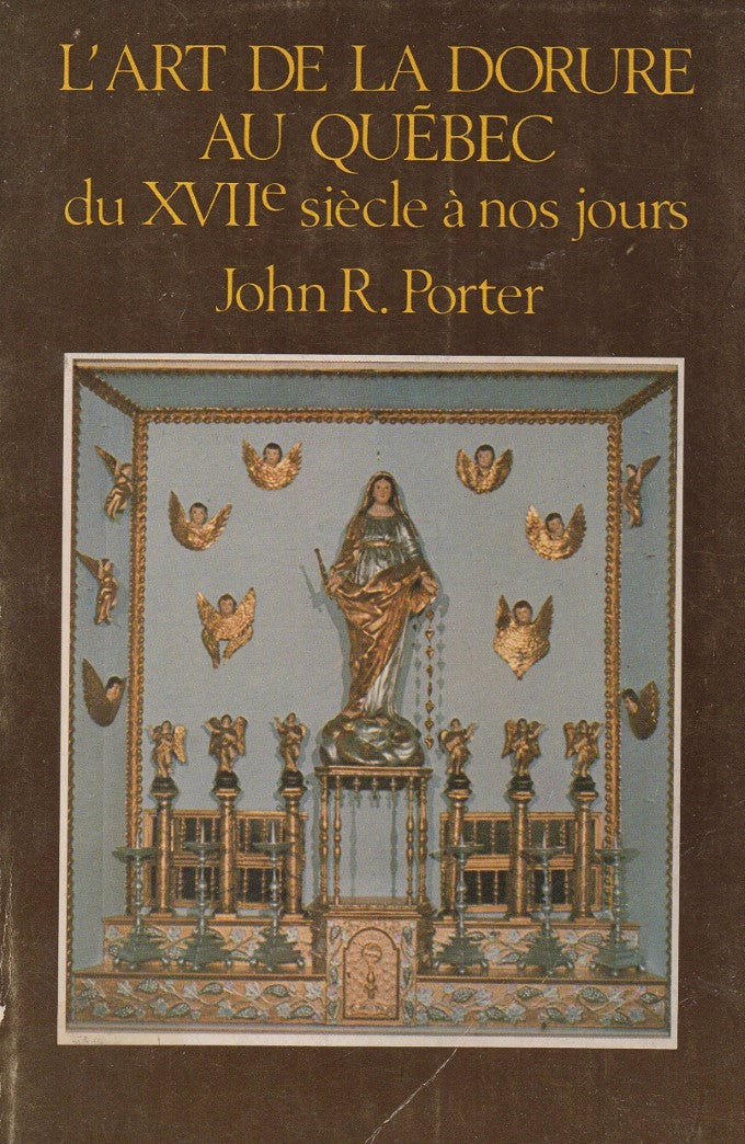 L'art de la dorure au Québec du XVIIe siècle à nos jours - John R. Porter