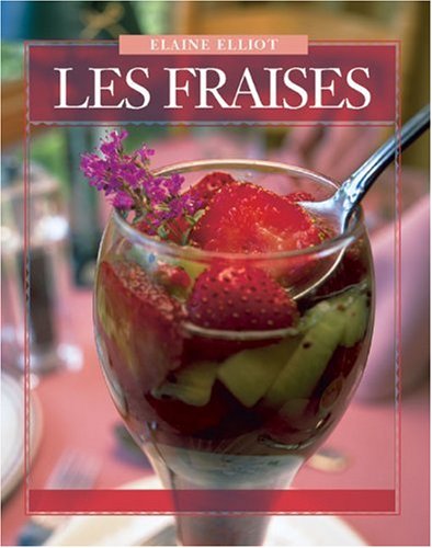 Les fraises: 40 recettes délicieuses pour la maison - Elain Elliot