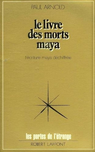Les portes de l'étrange : Le livre des morts maya : L'écriture maya déchiffrée - Paul Arnold