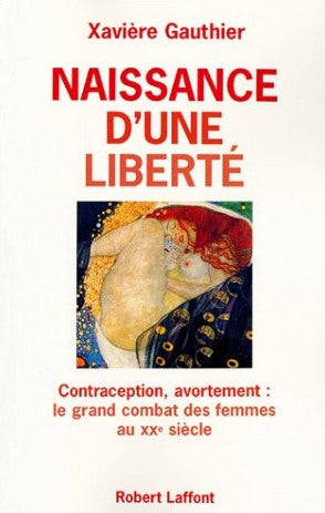 Naissance d'une liberté : Contraception, avortement : Le grand combat des femmes au Xxe siècle - Xavière Gauthier