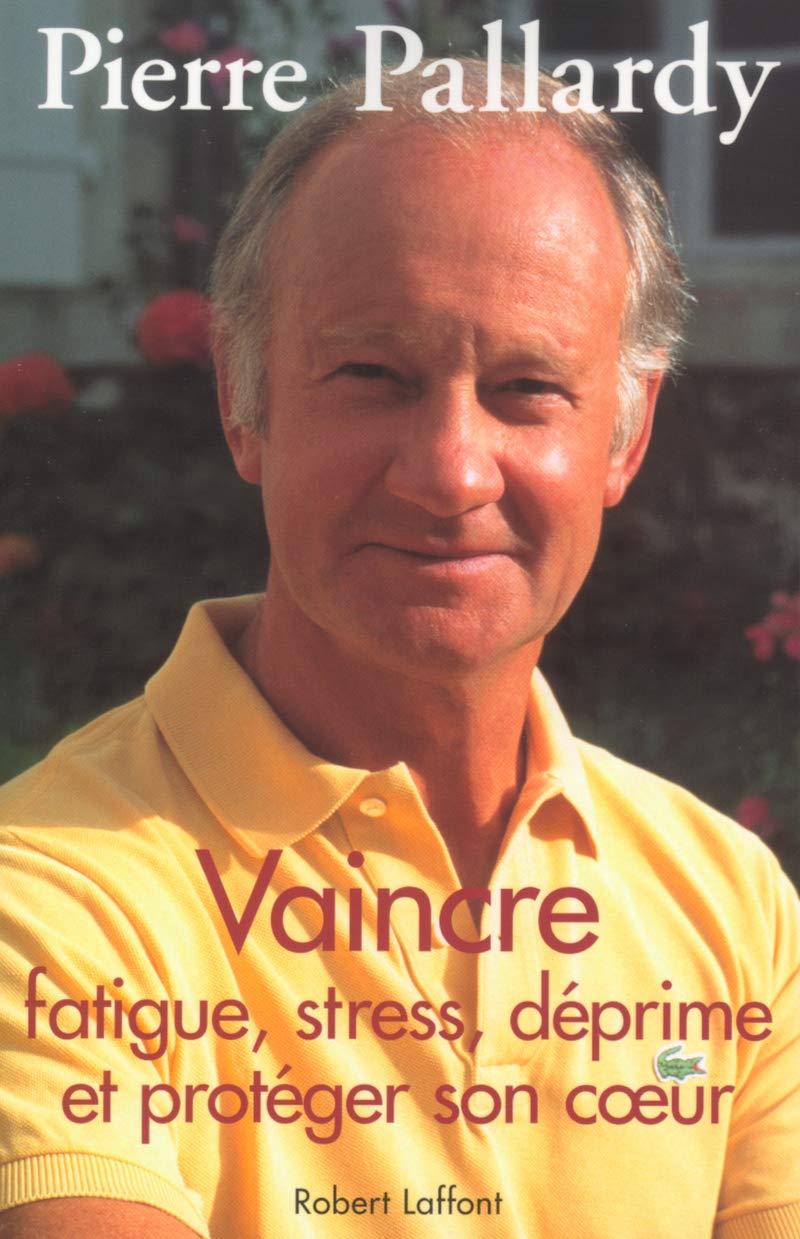 Vaincre fatigue, stress, déprime et protéger son coeur - Pierre Pallardy