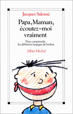 Papa, maman, écoutez-moi vraiment: Pour comprendre les différents langages de l'enfant - Jacques Salomé