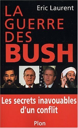 La guerre des Bush : Les secrets inavouables d'un conflit - Eric Laurent