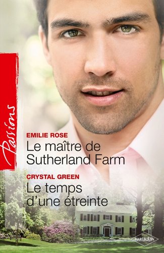 Passions (Harlequin) # 288 : Le maître de Sutherland Farm – Le temps d'une étreinte - Emilie Rose