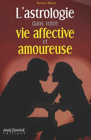 L'astrologie dans votre vie affective et amoureuse - Xavier Abert
