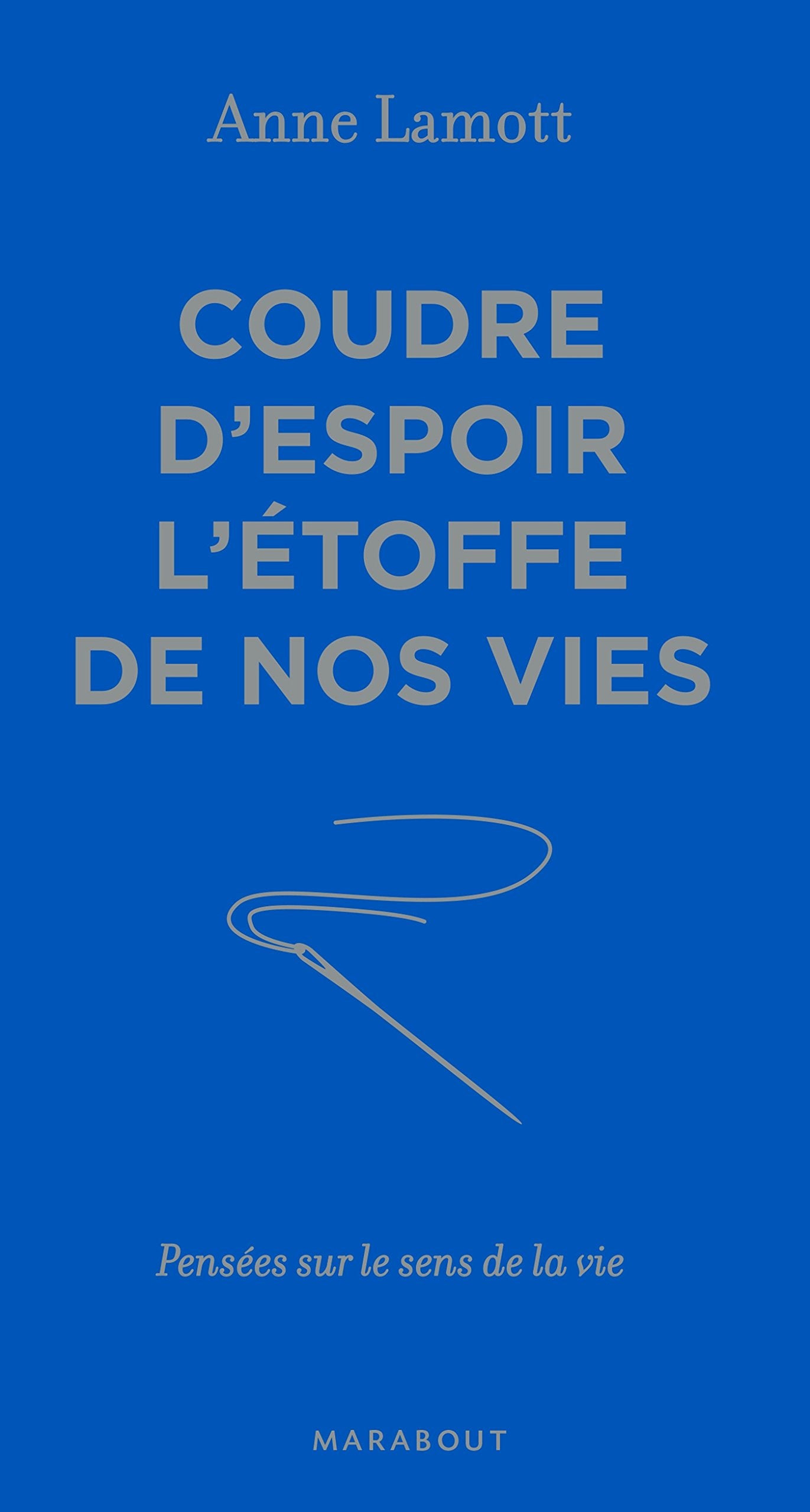 Coudre d'espoir l'étoffe de nos vies : Pensées sur le sens de la vie - Anne Lamott