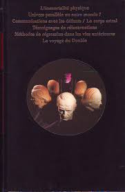 La parapsychologie : Les pouvoirs inconnus de l'homme : L'infini sursis : L'immortalité physique, univers parallèle ou autre monde?