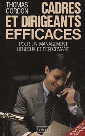 Cadres et dirigeants efficaces : Pour un management heureux et performant - Thomas Gordon