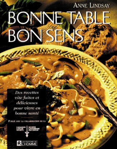 Bonne table bon sens: Des recettes vite faites et délicieuses pour vivre en bonne santé - Anne Lindsay