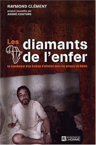Les diamants de l'enfer : le cauchemar d'un homme d'affaire dans les prisons du Bénin - Raymond Clément