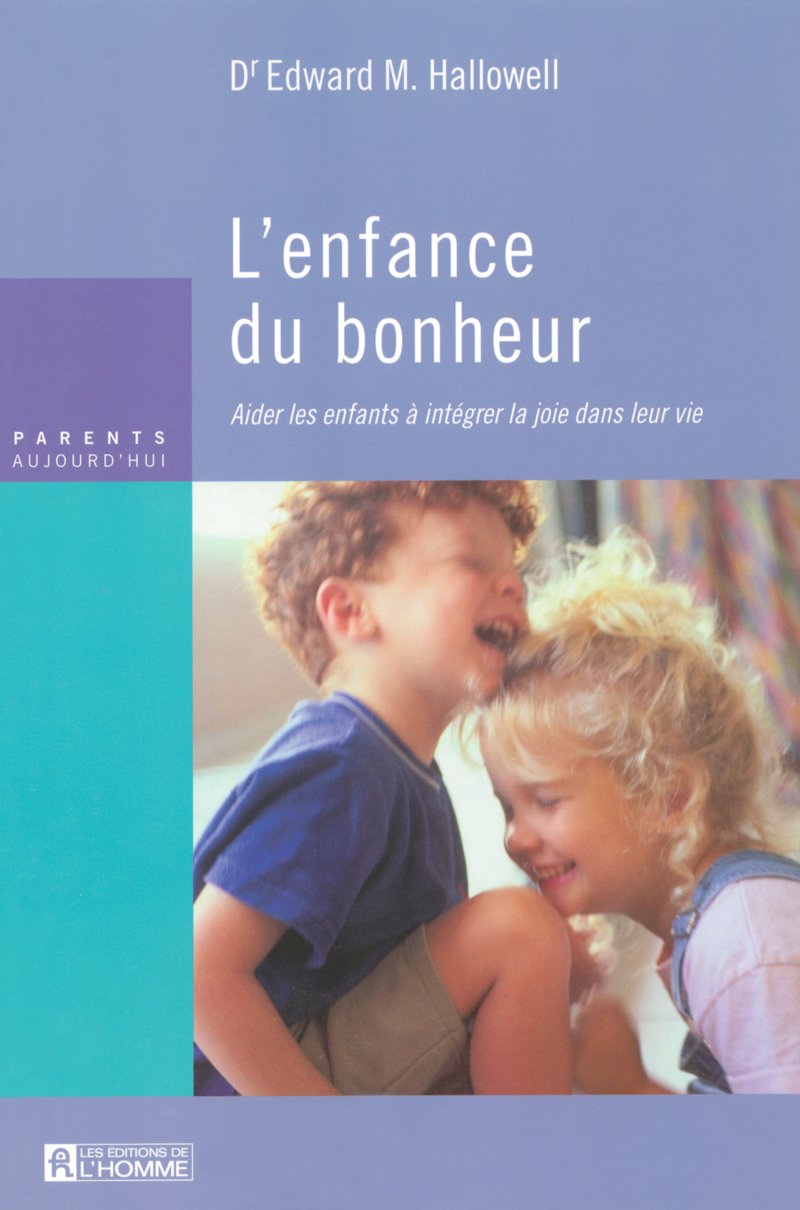 Parents Aujourd'hui : L'enfance du bonheur : Aider les enfants à intégrer la joie dans leur vie - Dr Edward M. Hallowell