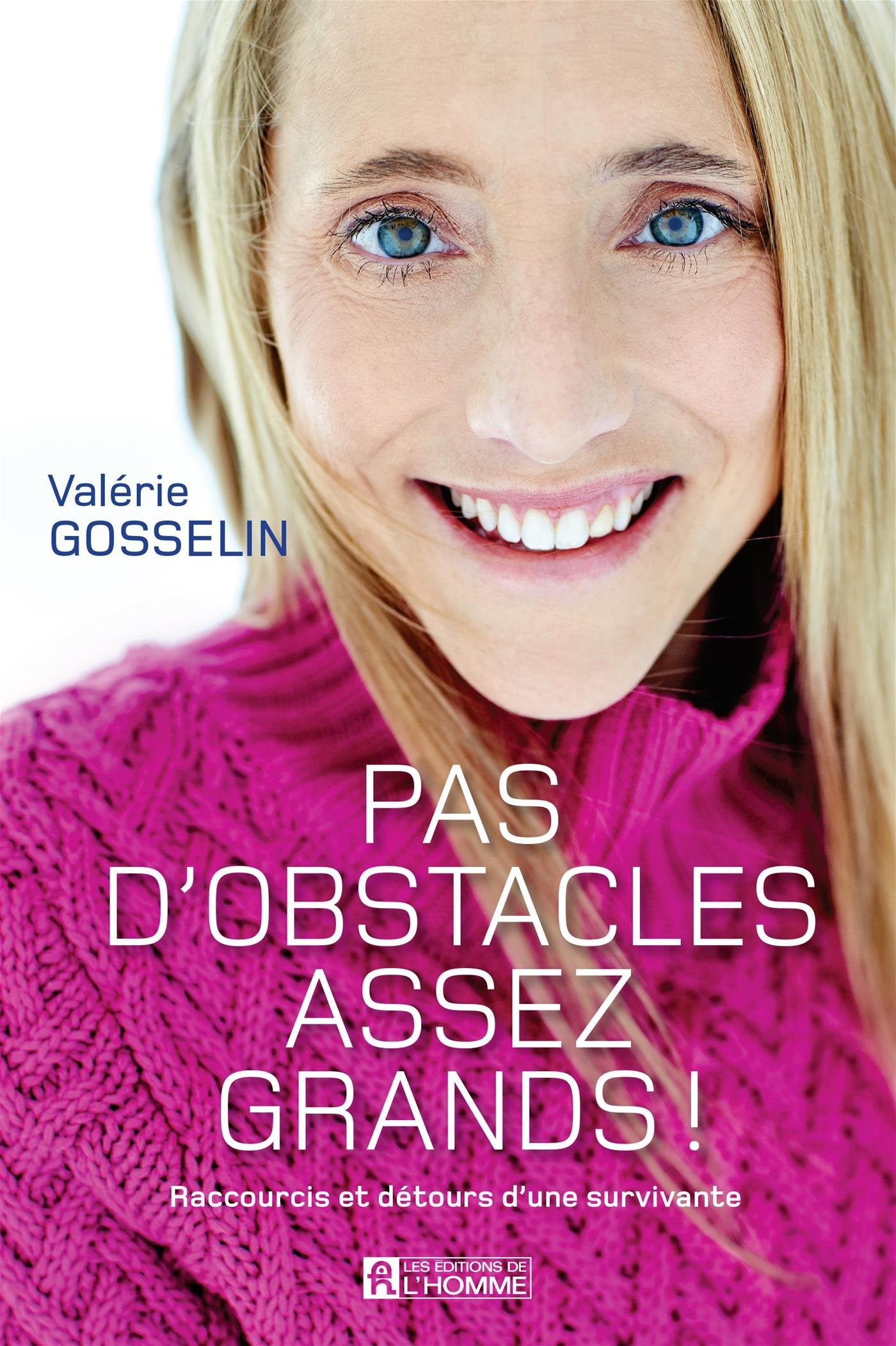 Pas d'obstacles assez grands! Raccourcis et détours d'une survivante - Valérie Gosselin