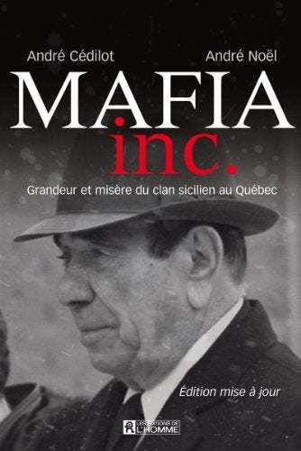 Mafia inc.: Grandeur et misère du clan sicilien au Québec (édition mise à jour) - André Cédilot