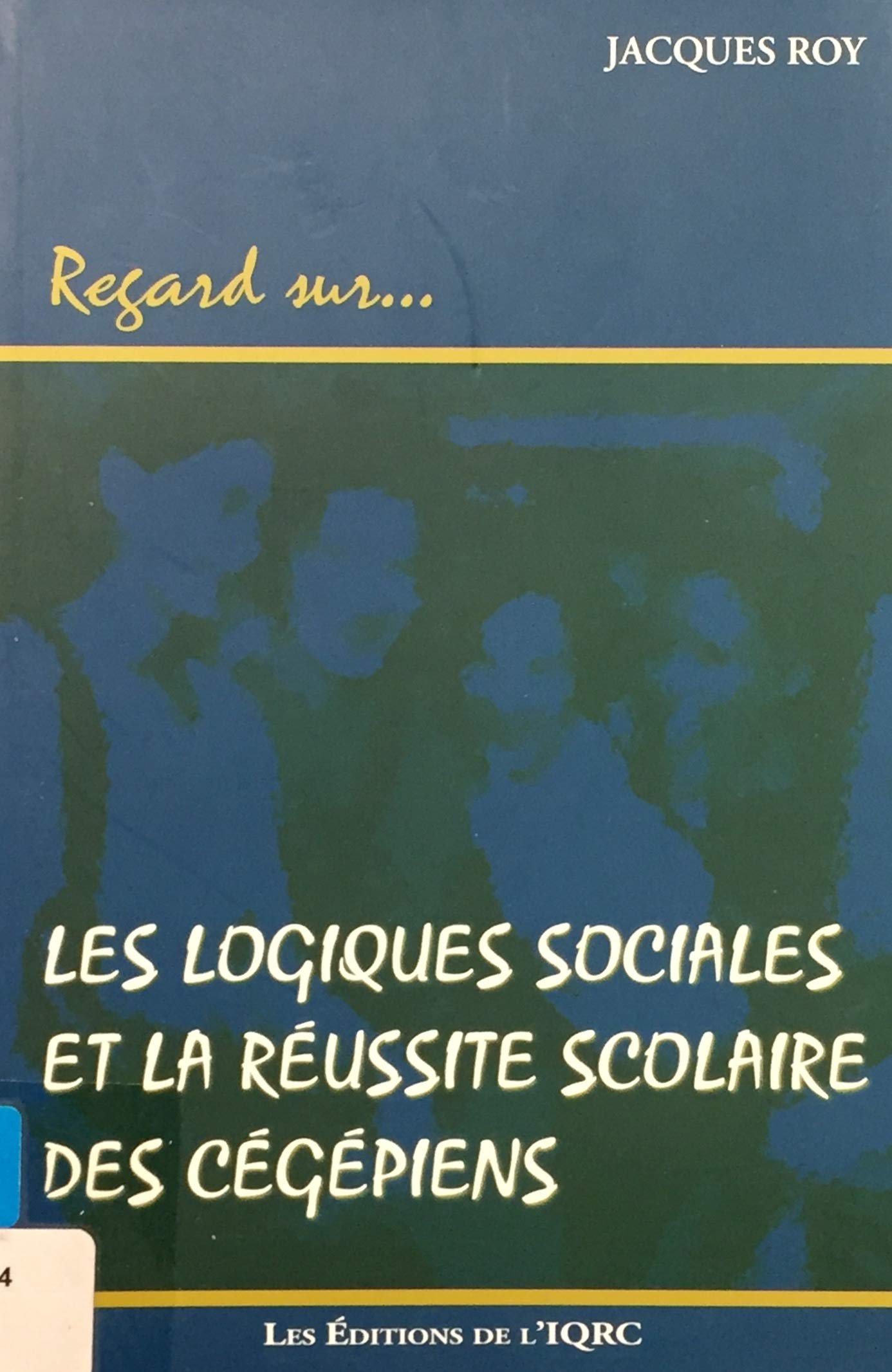Livre ISBN 2763784011 Les logiques sociales et la réussite scolaire des cégépiens (Jacques Roy)