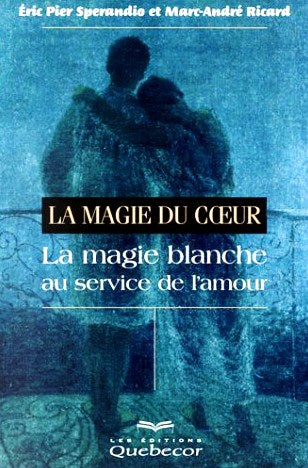 La magie du coeur : la magie blanche au service de l'amour - Éric Pier Sperandio