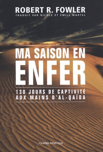 Ma saison en enfer : 130 jours de captivité aux mains d'Al-Qaïda - Robert Fowler
