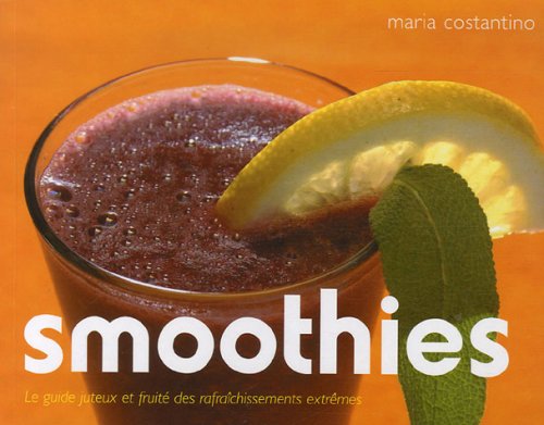 Smoothies : le guide juteux et fruité des rafraîchissements extrêmes - Maria Costantino