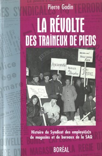 La révolte des traîneux de pieds : Histoire du syndicat des employé(e)s de magasins et de bureaux de la SAQ - Pierre Godin