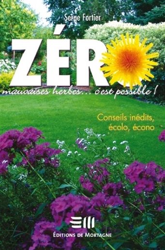 Zéro mauvaises herbes... c'est possible ! - Serge Fortier
