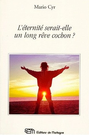 L'éternité serait-elle un long rêve cochon? - Mario Cyr