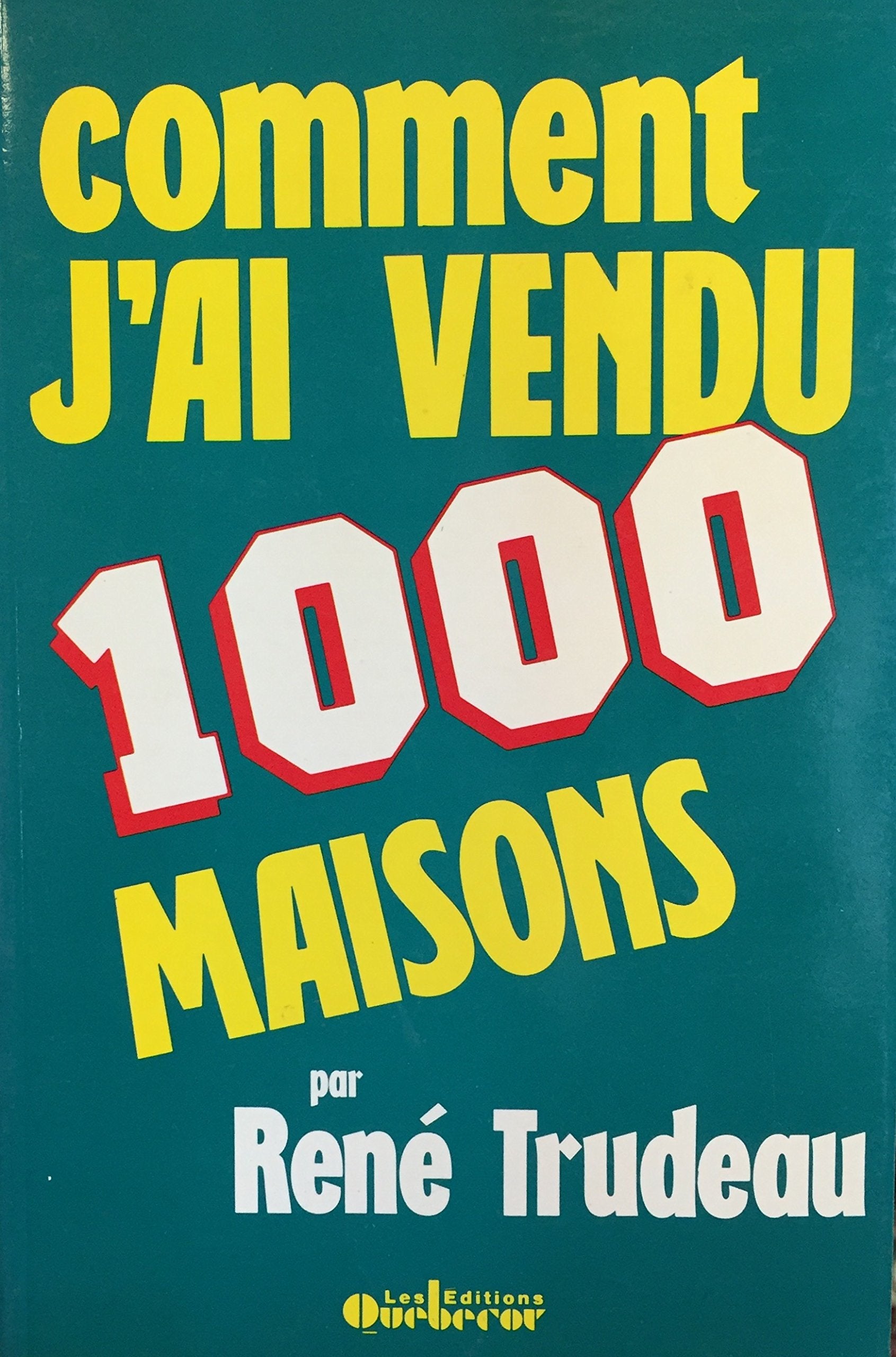 Comment j'ai vendu 1000 maisons - René Trudeau