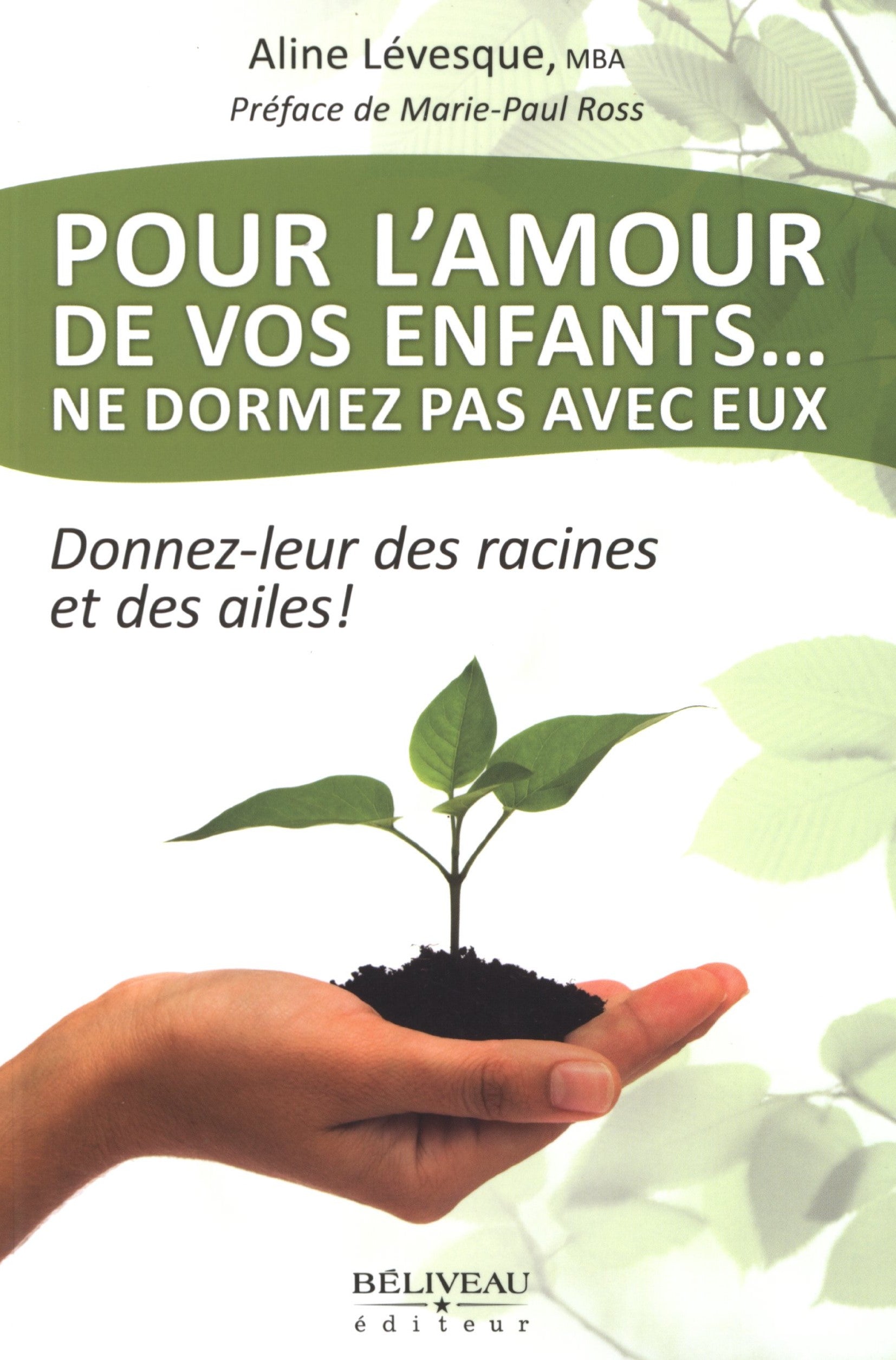 Pour l'amour de vos enfants… ne dormez pas avec eux : Donnez-leur des racines et des ailes ! - Aline Lévesque